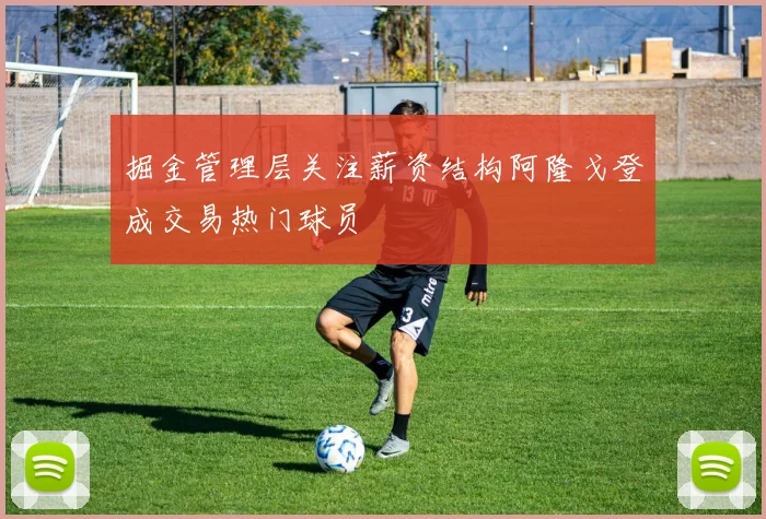 掘金管理层关注薪资结构阿隆戈登成交易热门球员